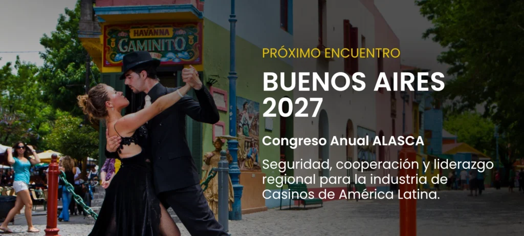 Próximo encuentro, Buenos Aires 2027. Congreso Anual ALASCA. Seguridad, cooperación y liderazgo regional para la industria de Casinos de América Latina.